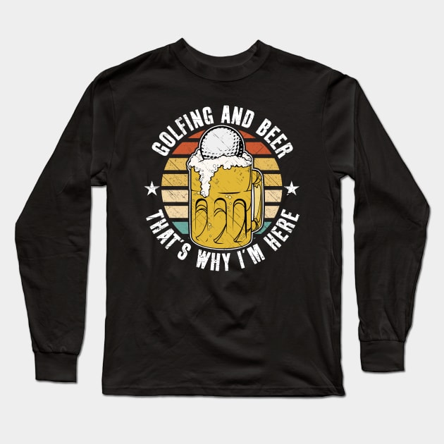 Golfing And Beer That's Why I'm Here Long Sleeve T-Shirt by RadStar